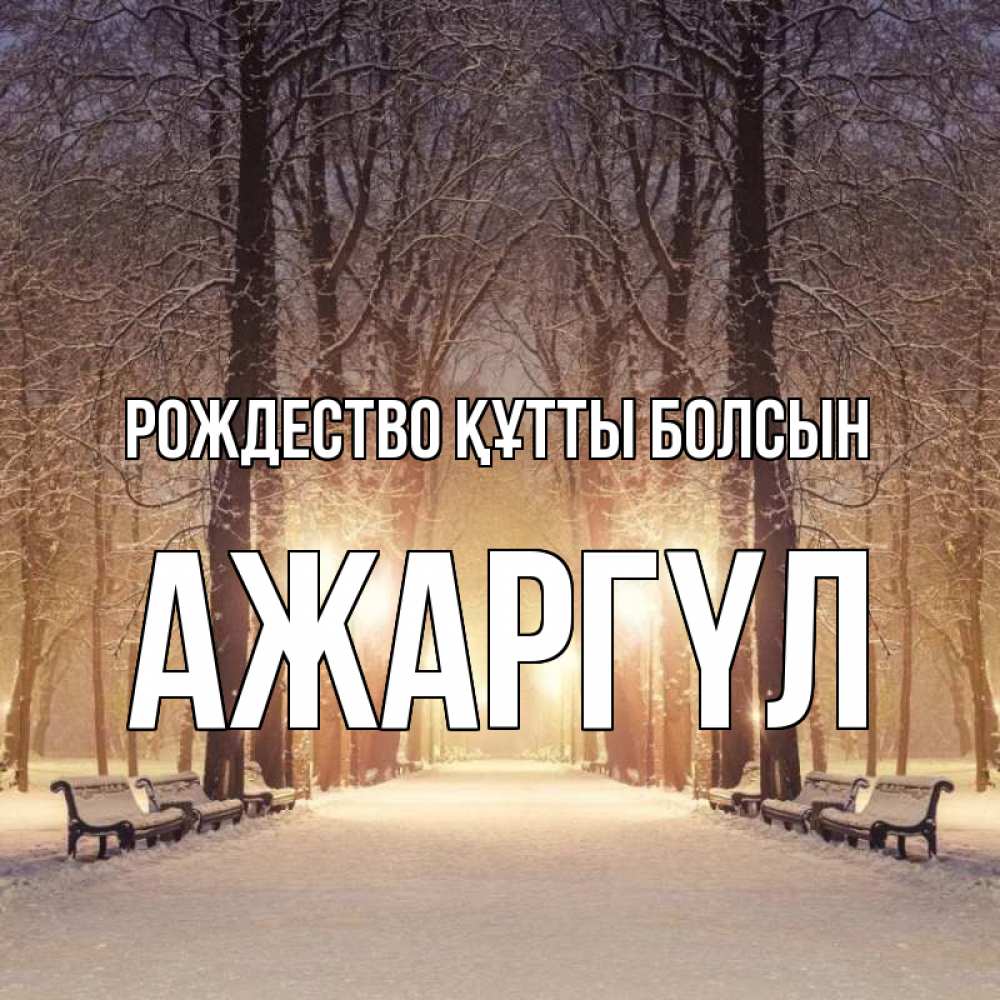 Күн сайын ашық хат с именем, АЖАРГҮЛ Рождество құтты болсын зима, парк, фонарь, лес Онлайн тегін жүктеп алу тілектері бар керемет карта 