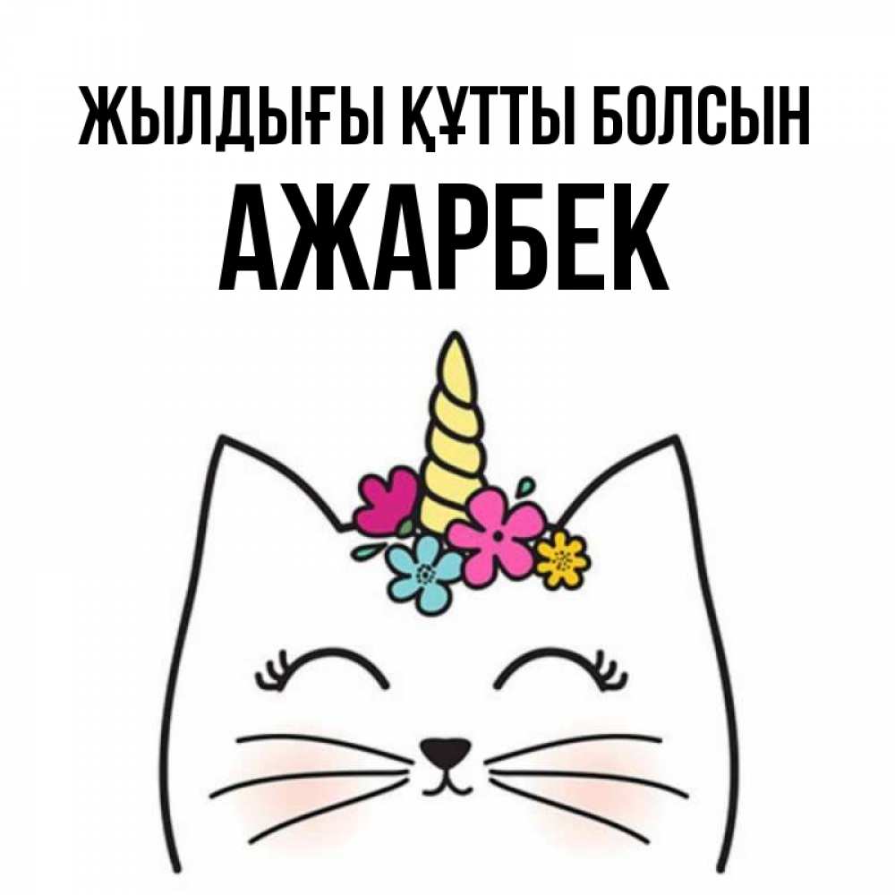 Күн сайын ашық хат с именем, Ажарбек Жылдығы құтты болсын милый кот с одним рожком Онлайн тегін жүктеп алу тілектері бар керемет карта 