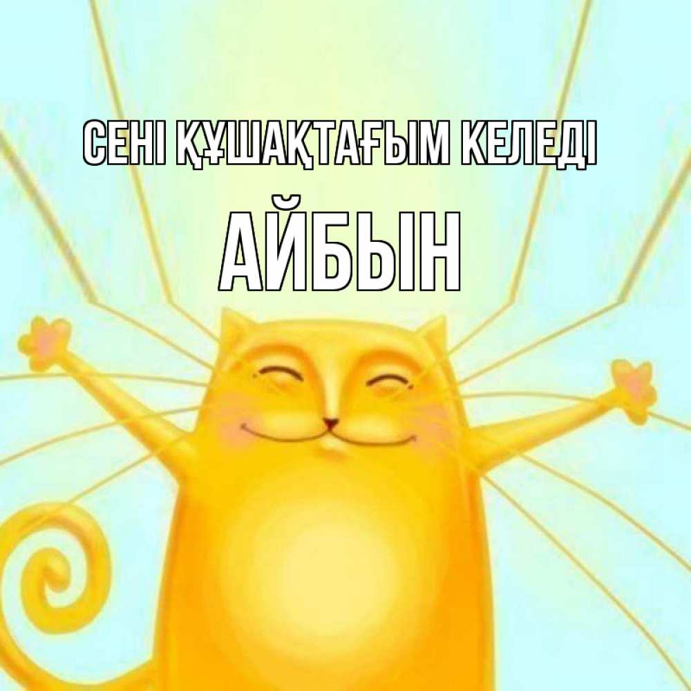 Күн сайын ашық хат с именем, Айбын сені құшақтағым келеді солнечный обнимашечный кот Онлайн тегін жүктеп алу тілектері бар керемет карта 