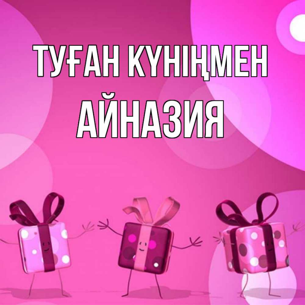 Күн сайын ашық хат с именем, Айназия Туған күніңмен подарки с ножкам Онлайн тегін жүктеп алу тілектері бар керемет карта 