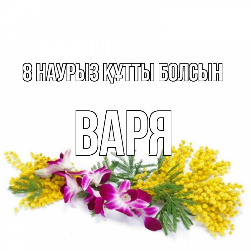 Күн сайын ашық хат с именем, Варя 8 наурыз құтты болсын открытка на международный женский день с цветами  1 Онлайн тегін жүктеп алу тілектері бар керемет карта 