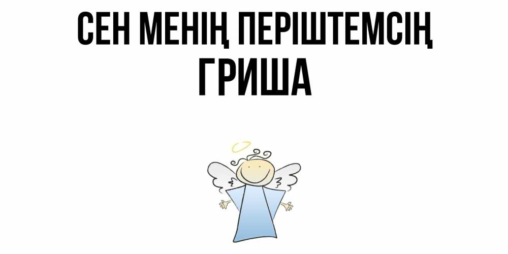 Күн сайын ашық хат с именем, Гриша Сен менің періштемсің ангел Онлайн тегін жүктеп алу тілектері бар керемет карта 