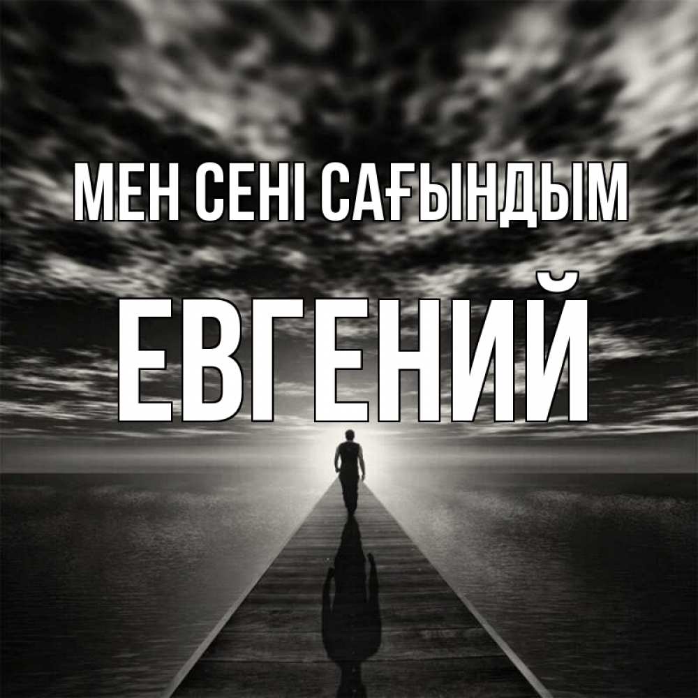 Күн сайын ашық хат с именем, Евгений Мен сені сағындым к тебе Онлайн тегін жүктеп алу тілектері бар керемет карта 