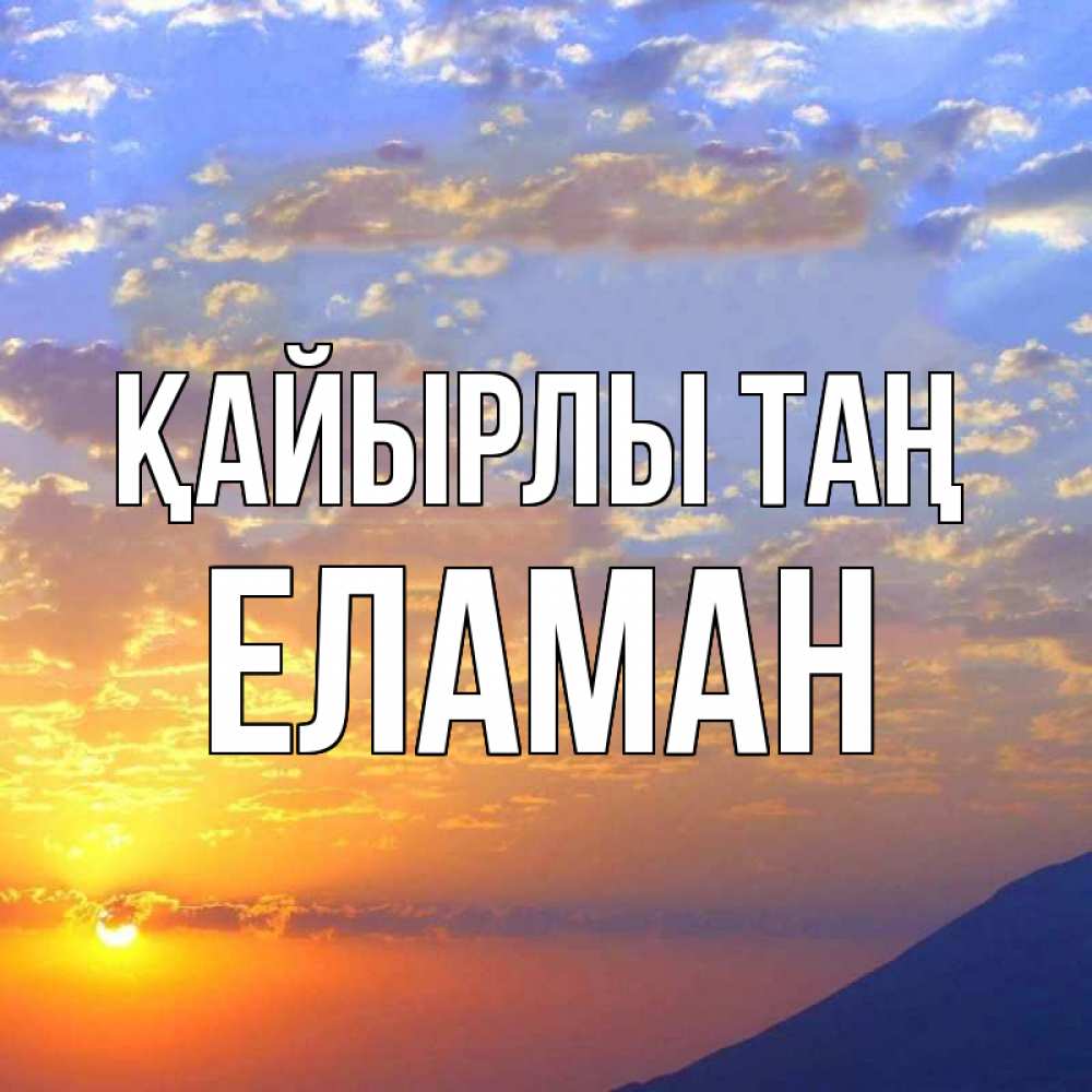 Күн сайын ашық хат с именем, Еламан Қайырлы таң облака и солнце Онлайн тегін жүктеп алу тілектері бар керемет карта 