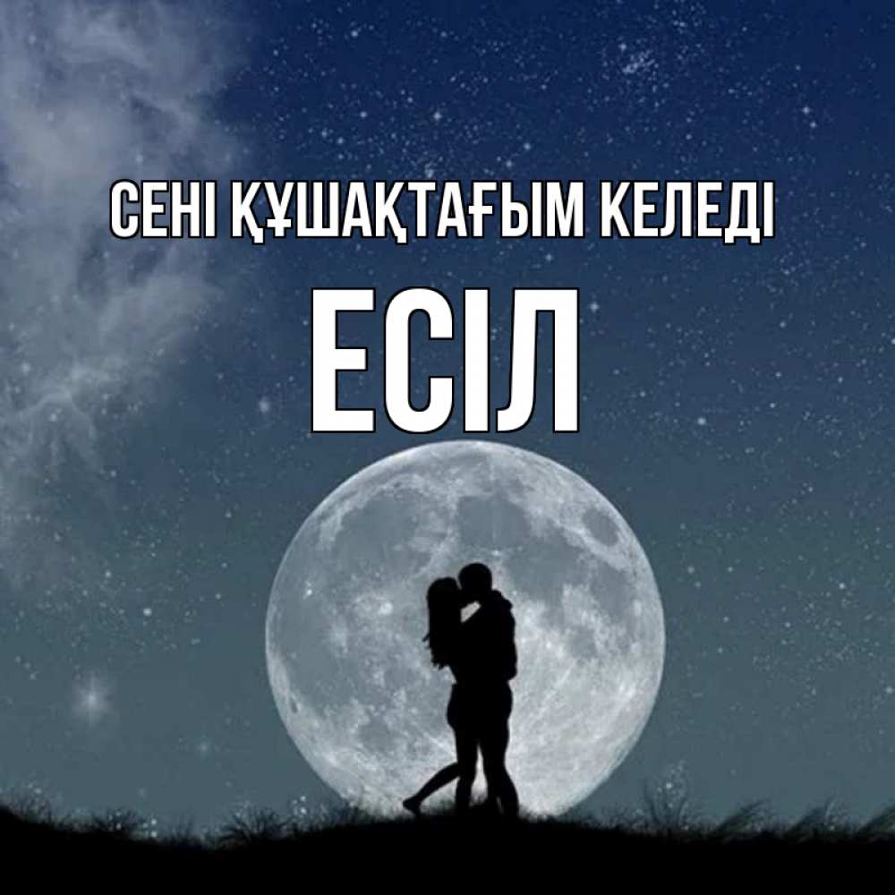 Күн сайын ашық хат с именем, Есіл сені құшақтағым келеді сладкая парочка Онлайн тегін жүктеп алу тілектері бар керемет карта 
