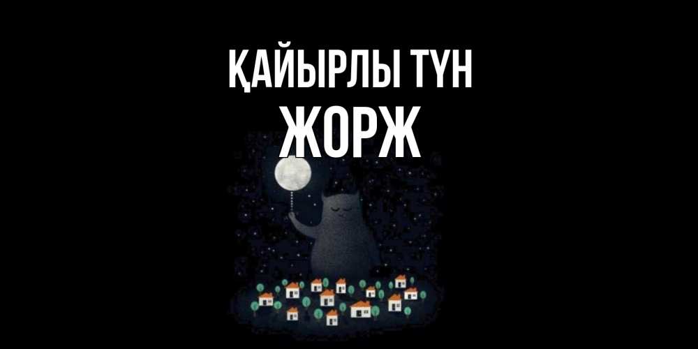 Күн сайын ашық хат с именем, Жорж Қайырлы түн кот,луна, ночь, звезды Онлайн тегін жүктеп алу тілектері бар керемет карта 