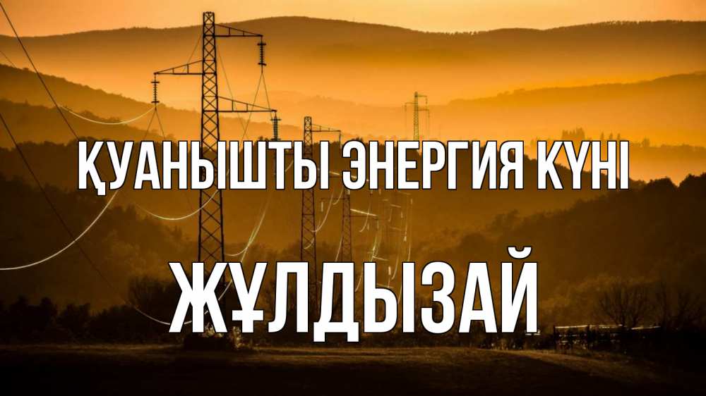 Күн сайын ашық хат с именем, ЖҰЛДЫЗАЙ Қуанышты энергия күні ЛЭП провода горы закат Онлайн тегін жүктеп алу тілектері бар керемет карта 