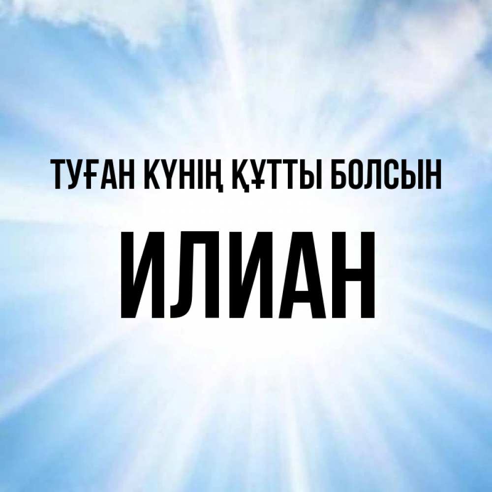 Күн сайын ашық хат с именем, Илиан Туған күнің құтты болсын свет небесный Онлайн тегін жүктеп алу тілектері бар керемет карта 