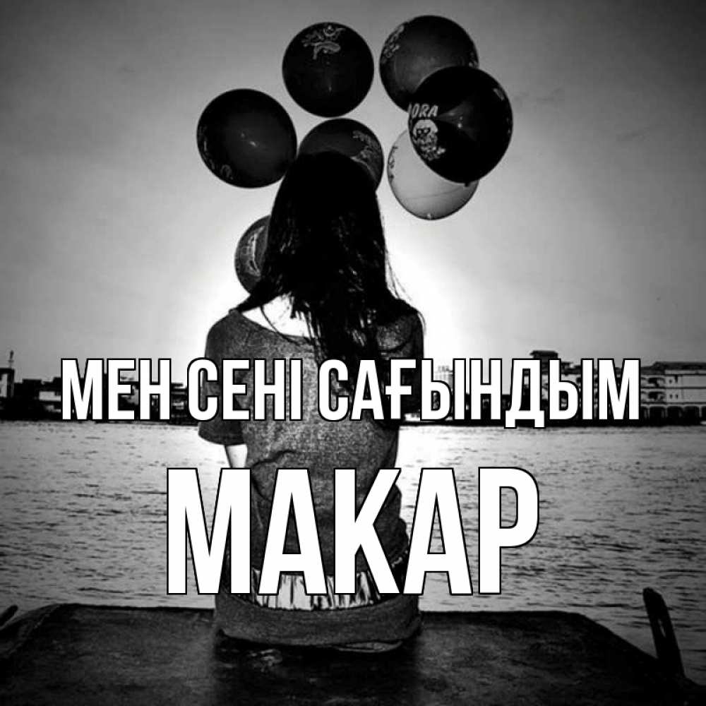 Күн сайын ашық хат с именем, Макар Мен сені сағындым девушка на мосту 1 Онлайн тегін жүктеп алу тілектері бар керемет карта 