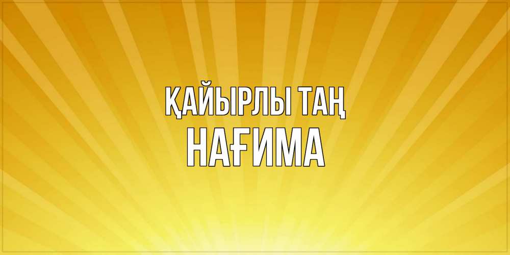 Күн сайын ашық хат с именем, НАҒИМА Қайырлы таң пожелания доброго утра Онлайн тегін жүктеп алу тілектері бар керемет карта 
