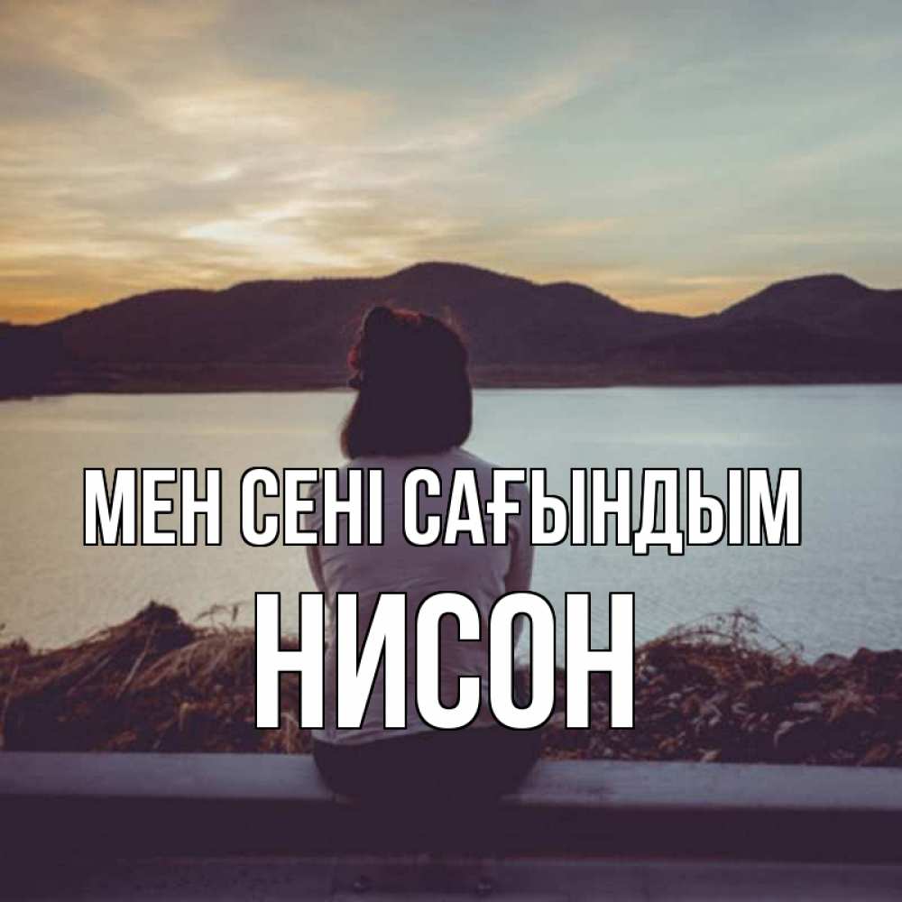 Күн сайын ашық хат с именем, Нисон Мен сені сағындым я уже соскучилась Онлайн тегін жүктеп алу тілектері бар керемет карта 