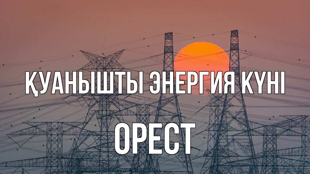 Күн сайын ашық хат с именем, Орест Қуанышты энергия күні Закат, энергетика Онлайн тегін жүктеп алу тілектері бар керемет карта 