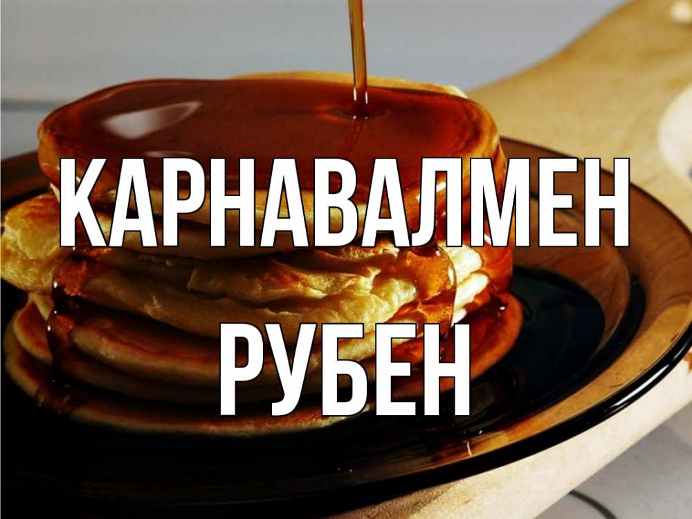 Күн сайын ашық хат с именем, Рубен Карнавалмен блины Онлайн тегін жүктеп алу тілектері бар керемет карта 