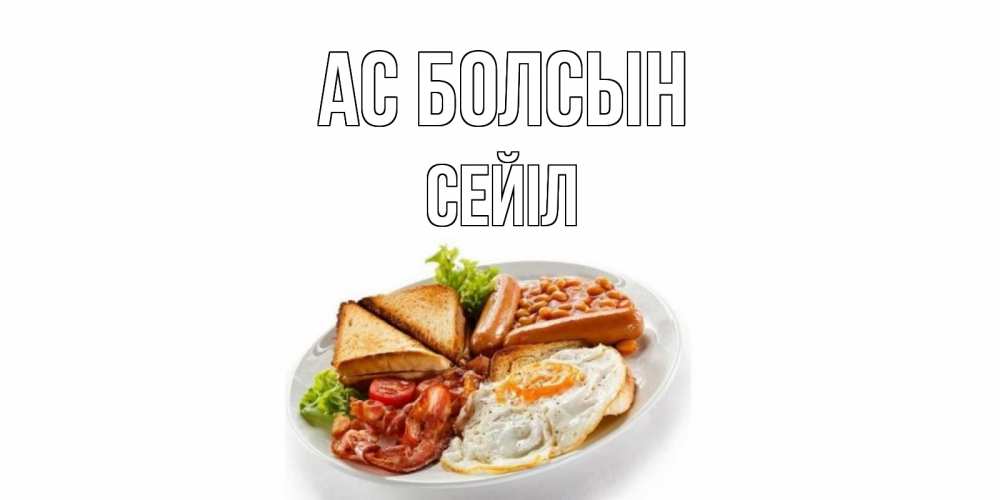 Күн сайын ашық хат с именем, СЕЙІЛ Ас болсын завтрак Онлайн тегін жүктеп алу тілектері бар керемет карта 