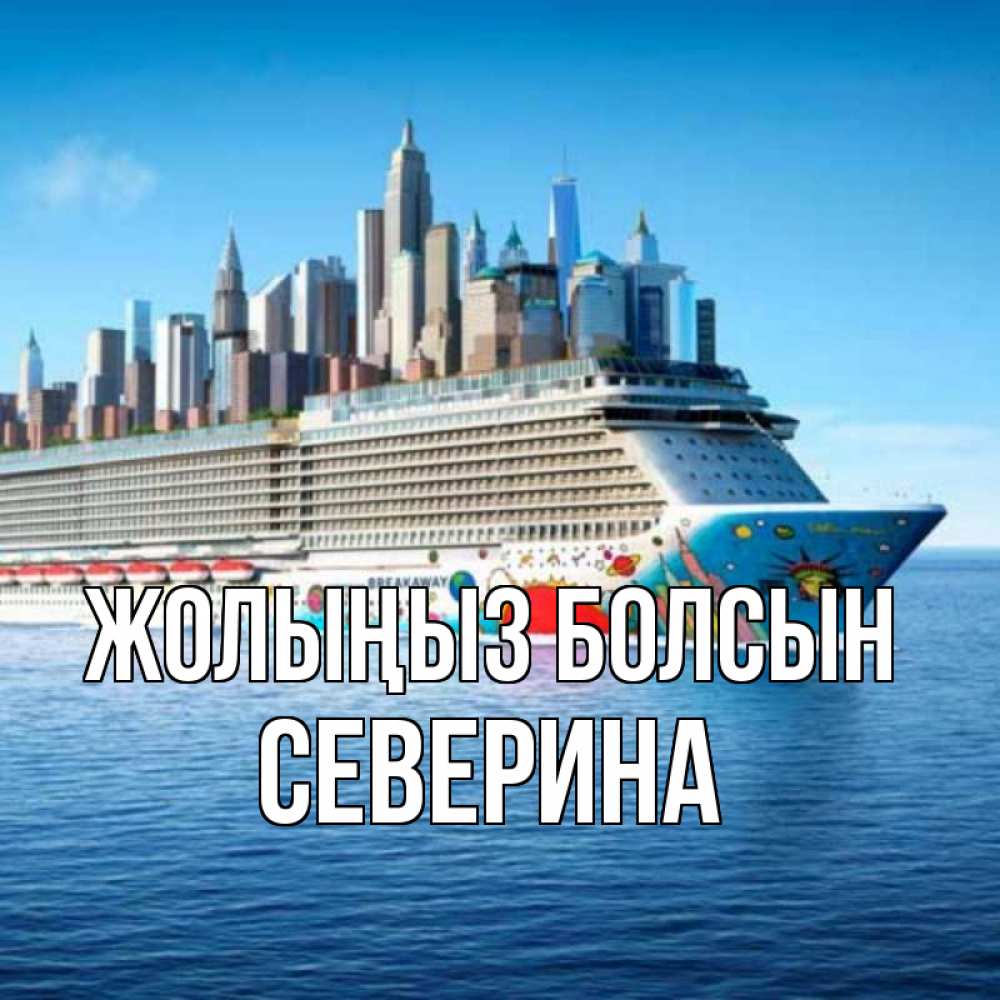 Күн сайын ашық хат с именем, Северина Жолыңыз болсын круизный лайнер с небоскребами Онлайн тегін жүктеп алу тілектері бар керемет карта 