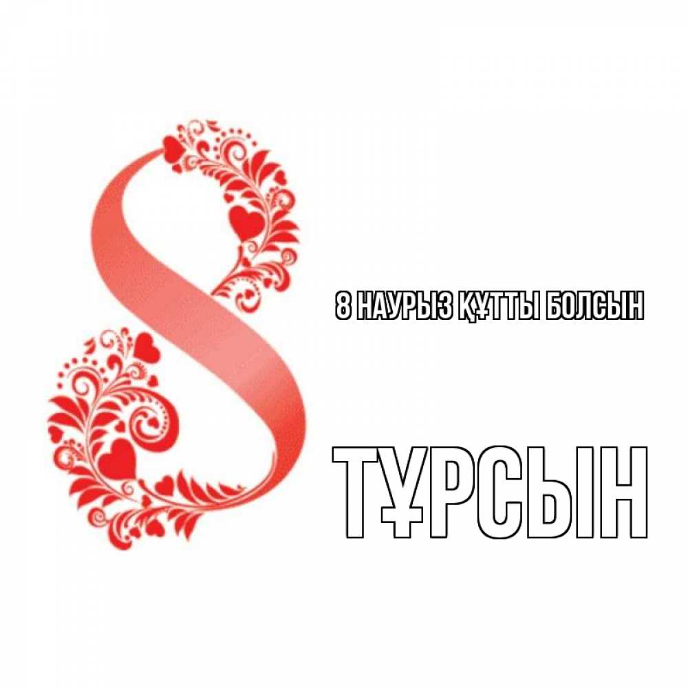 Күн сайын ашық хат с именем, ТҰРСЫН 8 наурыз құтты болсын восьмерка из сердечек и листьев Онлайн тегін жүктеп алу тілектері бар керемет карта 