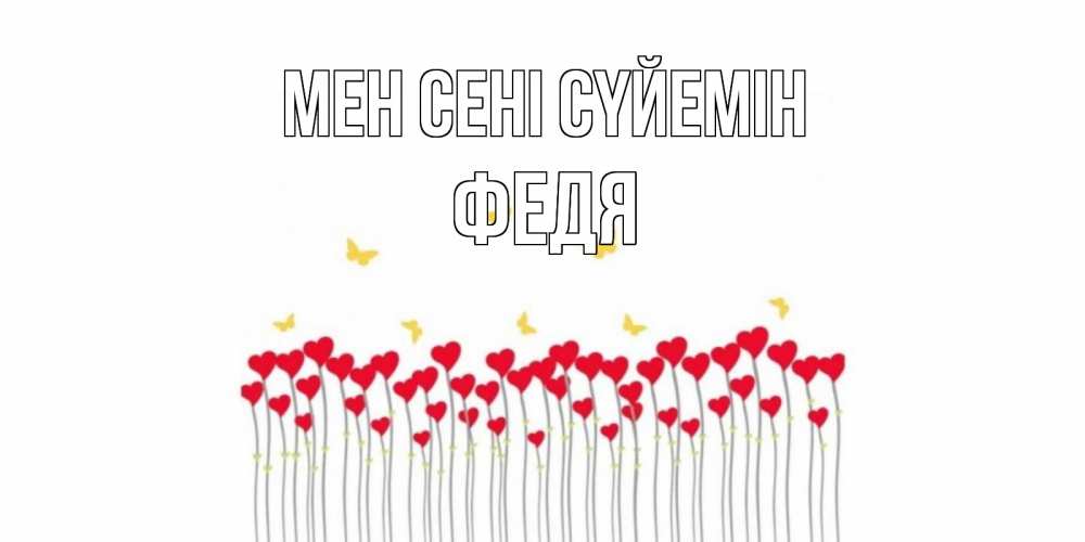 Күн сайын ашық хат с именем, Федя Мен сені сүйемін бабочки,сердечки Онлайн тегін жүктеп алу тілектері бар керемет карта 