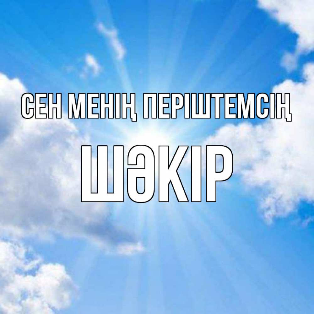 Күн сайын ашық хат с именем, ШӘКІР Сен менің періштемсің лучики ангельского света с неба Онлайн тегін жүктеп алу тілектері бар керемет карта 