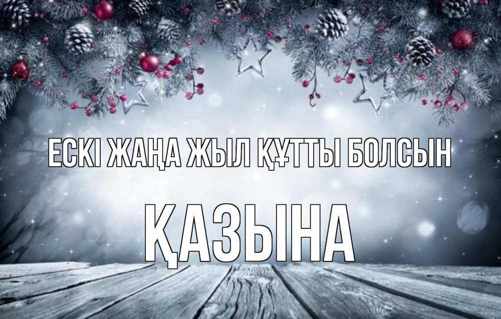 Күн сайын ашық хат с именем, ҚАЗЫНА Ескі жаңа жыл құтты болсын старый новый год Онлайн тегін жүктеп алу тілектері бар керемет карта 