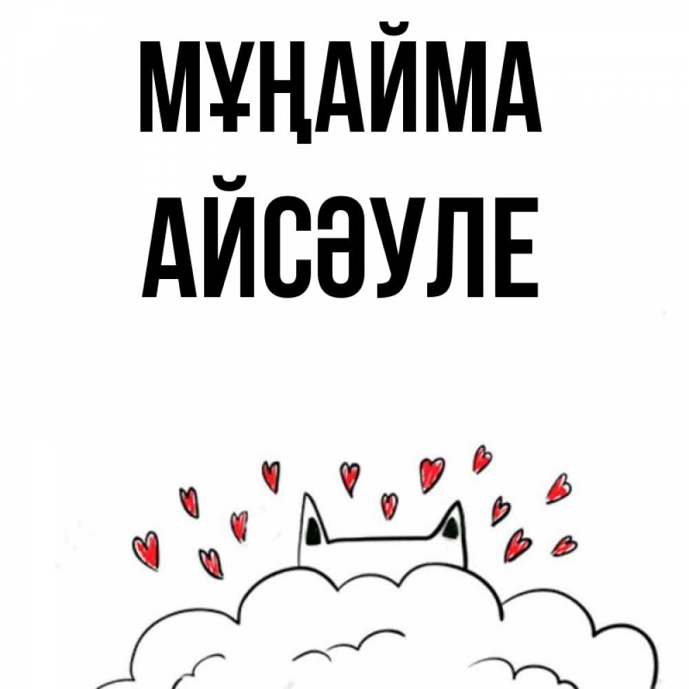 Күн сайын ашық хат с именем, АЙСӘУЛЕ Мұңайма облако и ушки котика с сердечками Онлайн тегін жүктеп алу тілектері бар керемет карта 