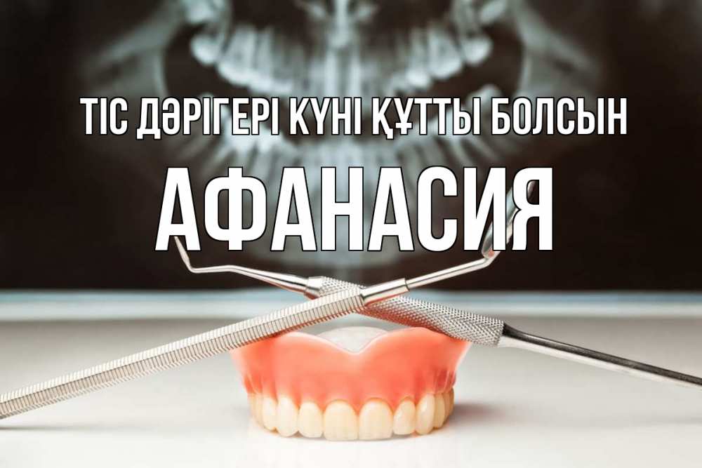 Күн сайын ашық хат с именем, Афанасия Тіс дәрігері күні құтты болсын с днем стоматолога Онлайн тегін жүктеп алу тілектері бар керемет карта 
