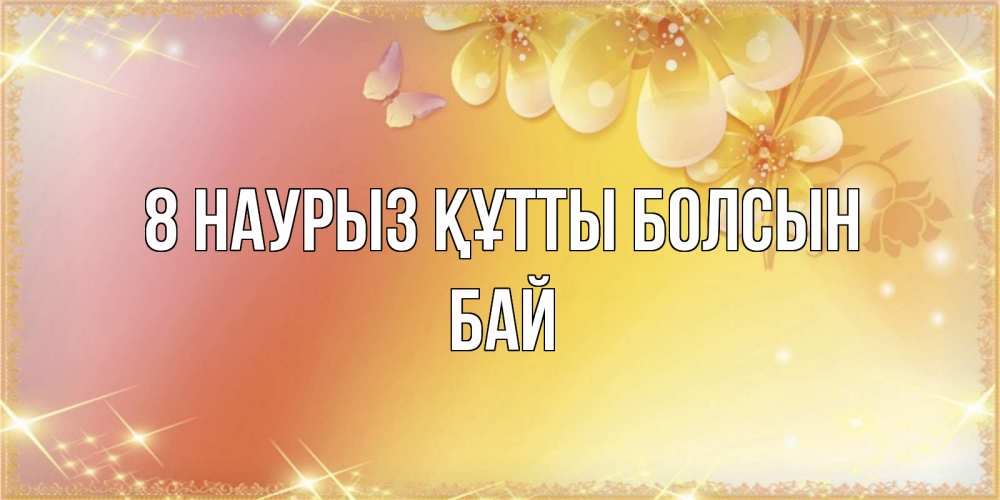Күн сайын ашық хат с именем, Бай 8 наурыз құтты болсын бесплатные открытки на международный женский день Онлайн тегін жүктеп алу тілектері бар керемет карта 
