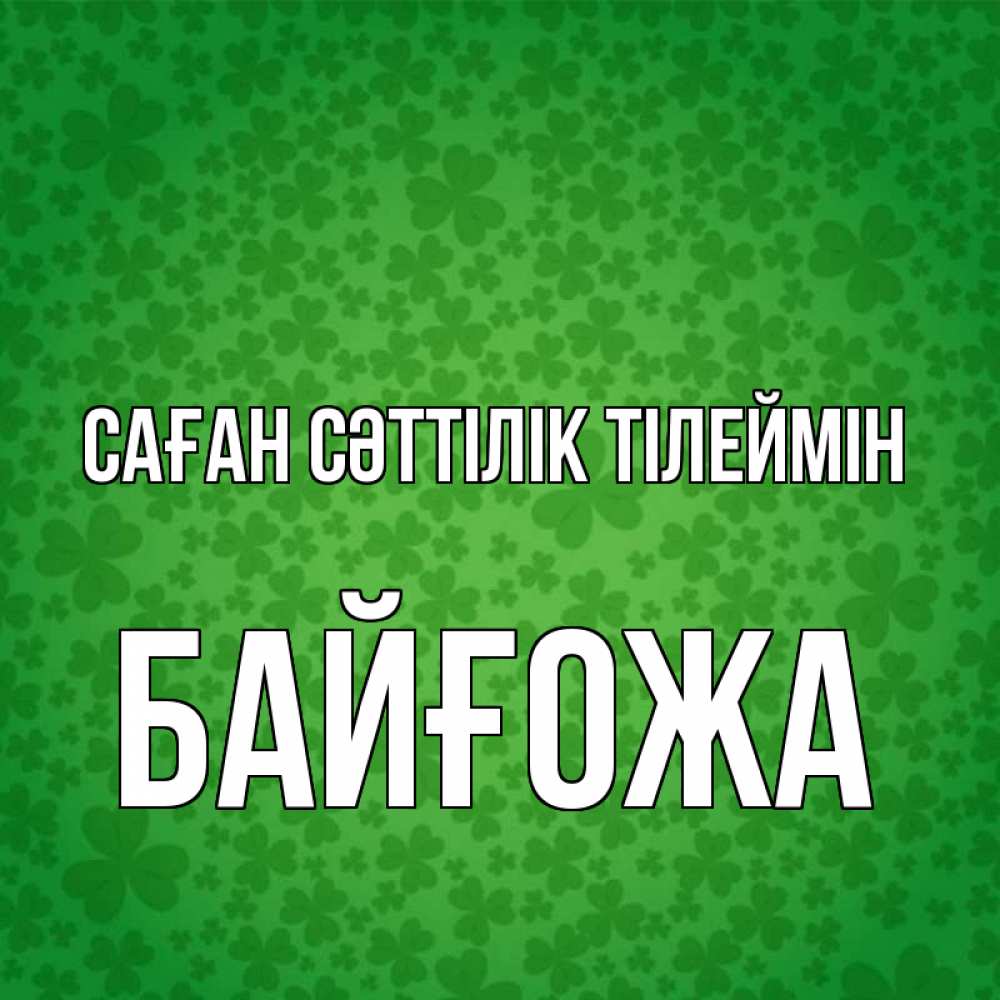 Күн сайын ашық хат с именем, Байғожа Саған сәттілік тілеймін много листочков на удачу Онлайн тегін жүктеп алу тілектері бар керемет карта 