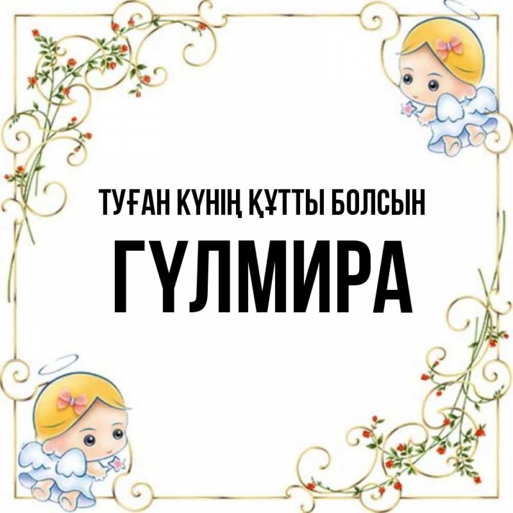 Күн сайын ашық хат с именем, ГҮЛМИРА Туған күнің құтты болсын девочки ангелы Онлайн тегін жүктеп алу тілектері бар керемет карта 