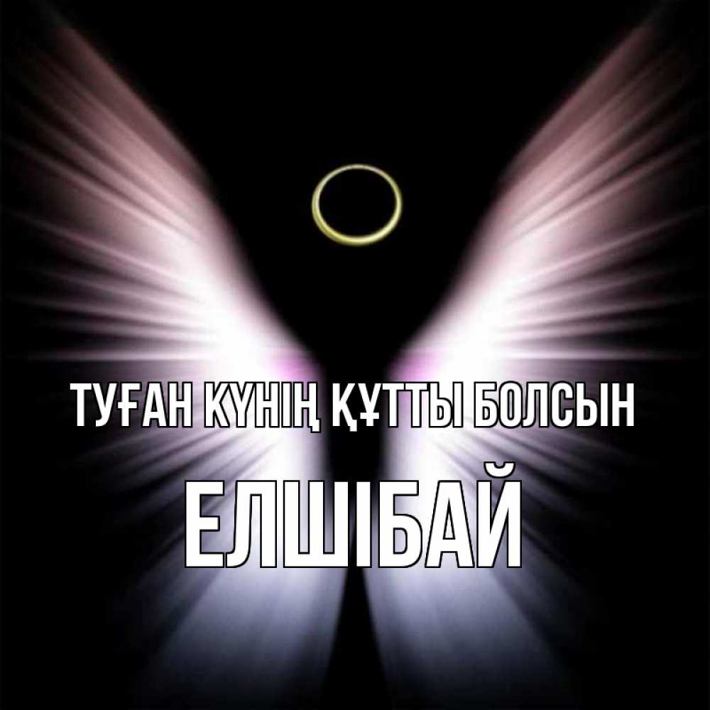 Күн сайын ашық хат с именем, Елшібай Туған күнің құтты болсын ангел из света Онлайн тегін жүктеп алу тілектері бар керемет карта 