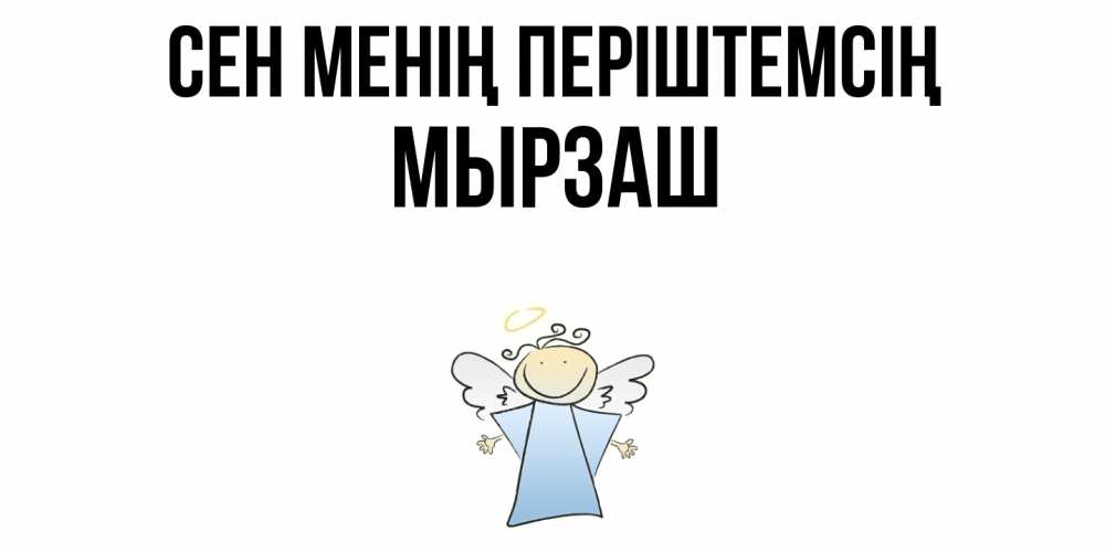 Күн сайын ашық хат с именем, Мырзаш Сен менің періштемсің ангел Онлайн тегін жүктеп алу тілектері бар керемет карта 