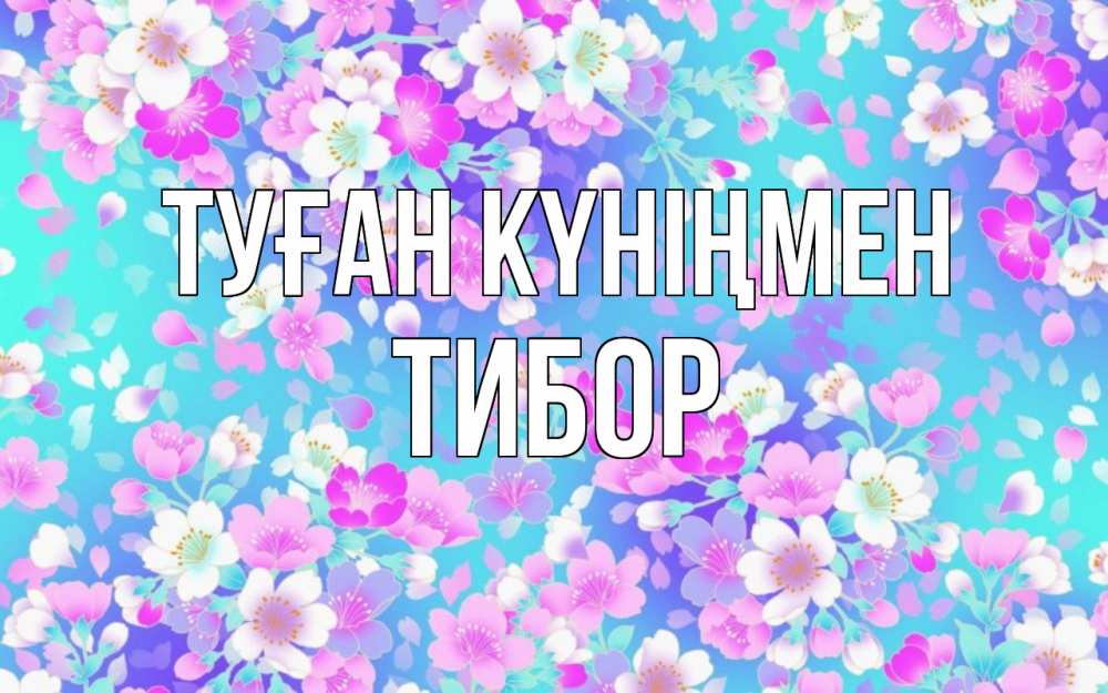 Күн сайын ашық хат с именем, Тибор Туған күніңмен открытка с заливкой Онлайн тегін жүктеп алу тілектері бар керемет карта 
