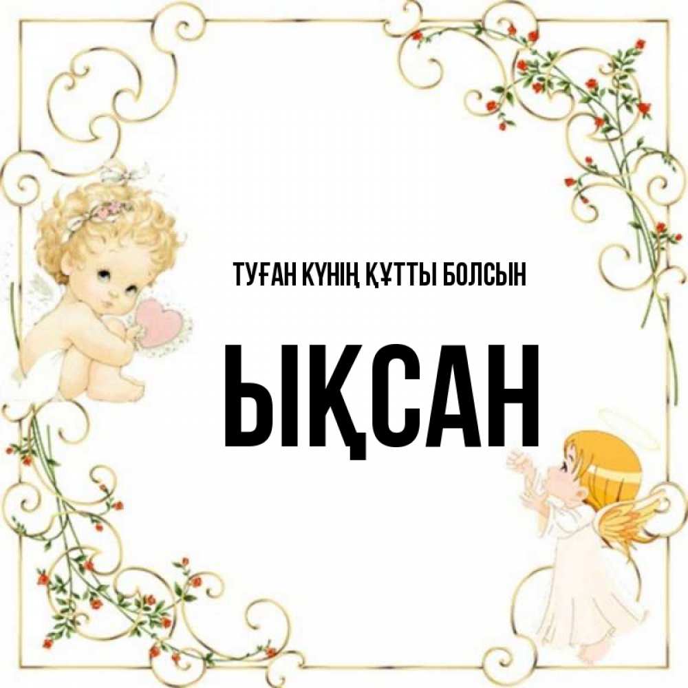 Күн сайын ашық хат с именем, ЫҚСАН Туған күнің құтты болсын ангелы желают прекрасных именин Онлайн тегін жүктеп алу тілектері бар керемет карта 