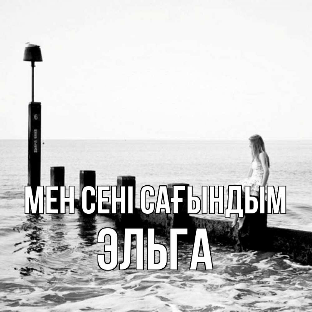 Күн сайын ашық хат с именем, Эльга Мен сені сағындым вода Онлайн тегін жүктеп алу тілектері бар керемет карта 