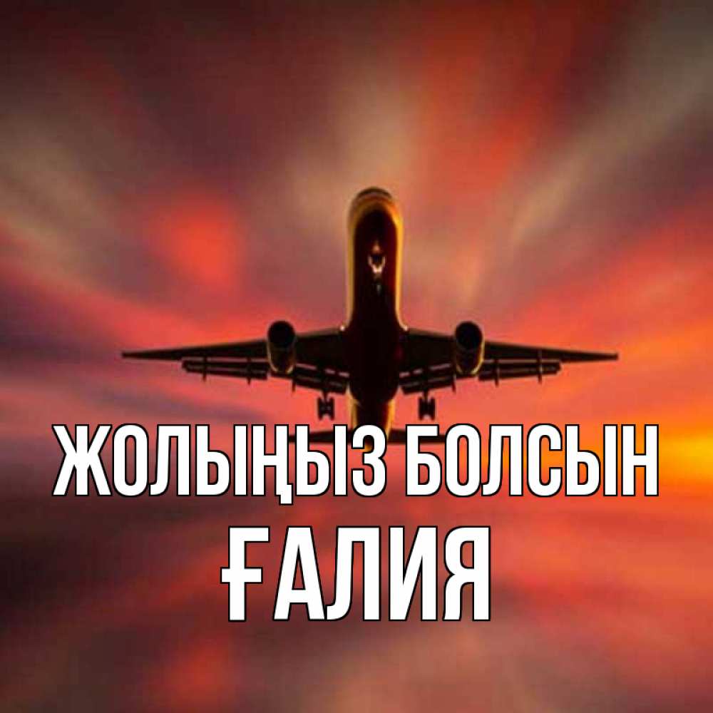 Күн сайын ашық хат с именем, ҒАЛИЯ Жолыңыз болсын самолет набирает высоту Онлайн тегін жүктеп алу тілектері бар керемет карта 