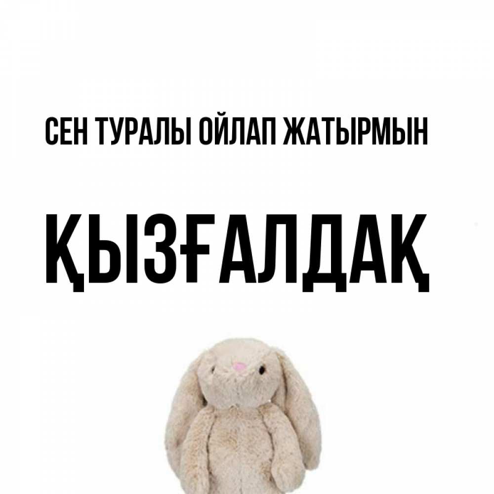Күн сайын ашық хат с именем, ҚЫЗҒАЛДАҚ Сен туралы ойлап жатырмын открытки с текстами и подписями Онлайн тегін жүктеп алу тілектері бар керемет карта 