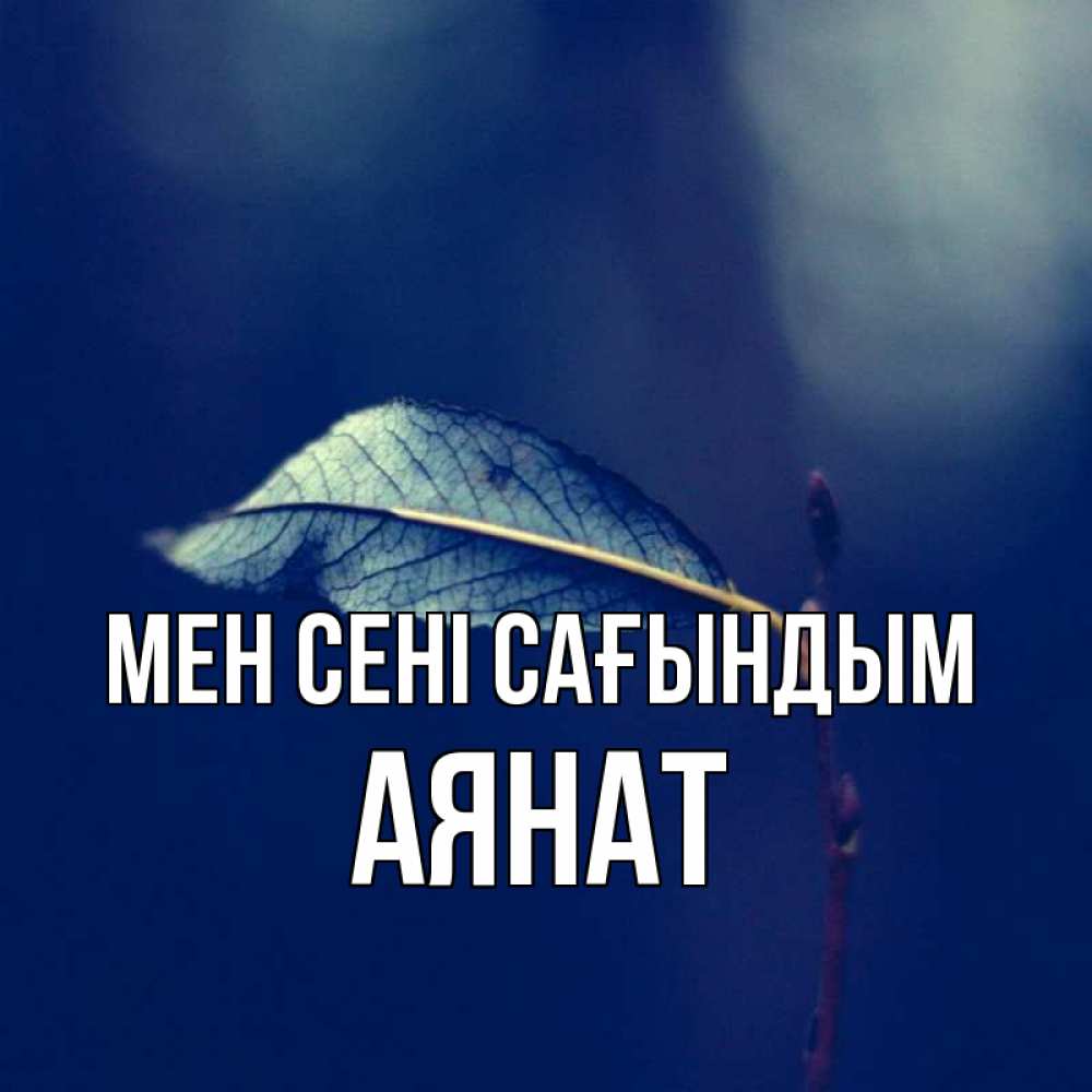 Күн сайын ашық хат с именем, АЯНАТ Мен сені сағындым одна ветка 1 Онлайн тегін жүктеп алу тілектері бар керемет карта 
