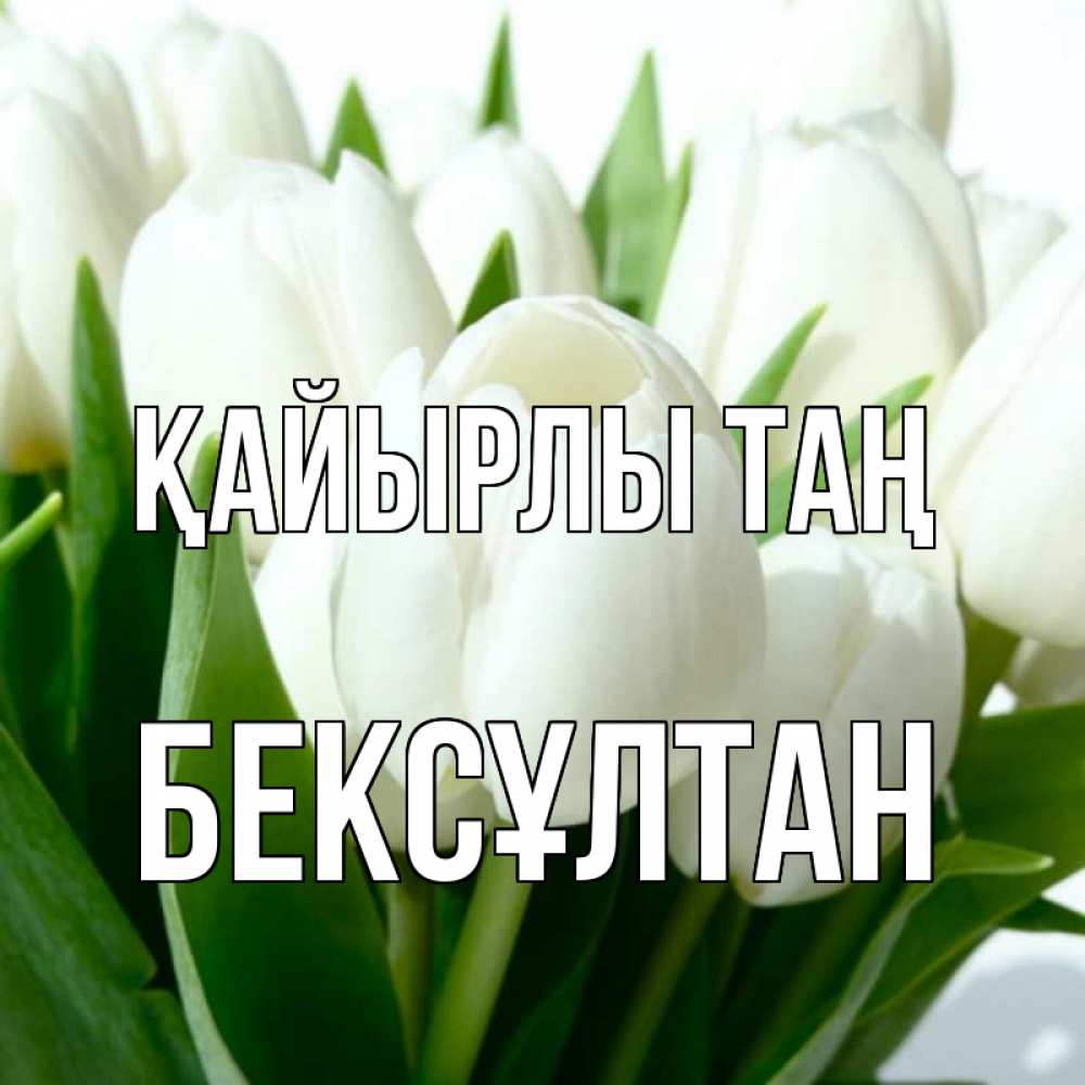 Күн сайын ашық хат с именем, Бексұлтан Қайырлы таң открытки на каждый день по именам Онлайн тегін жүктеп алу тілектері бар керемет карта 
