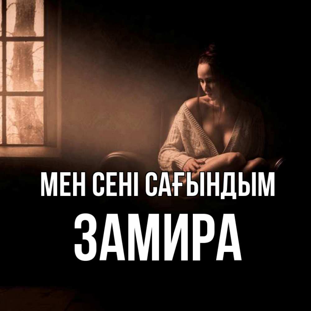 Күн сайын ашық хат с именем, ЗАМИРА Мен сені сағындым приходи в гости ко мне Онлайн тегін жүктеп алу тілектері бар керемет карта 