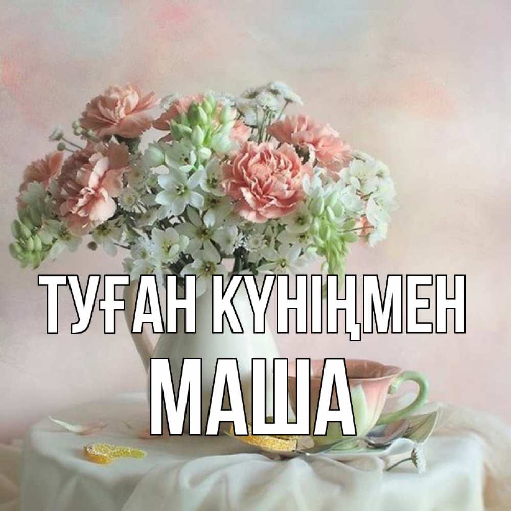 Күн сайын ашық хат с именем, Маша Туған күніңмен с цветами Онлайн тегін жүктеп алу тілектері бар керемет карта 