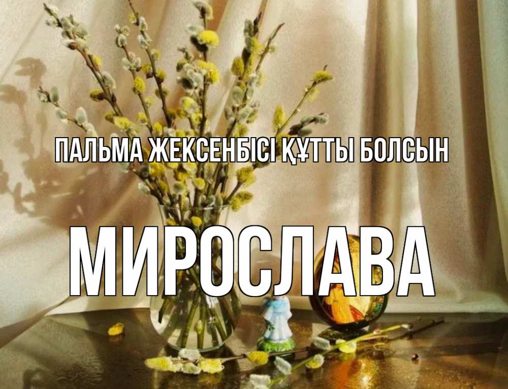 Күн сайын ашық хат с именем, Мирослава Пальма жексенбісі құтты болсын верба 1 Онлайн тегін жүктеп алу тілектері бар керемет карта 