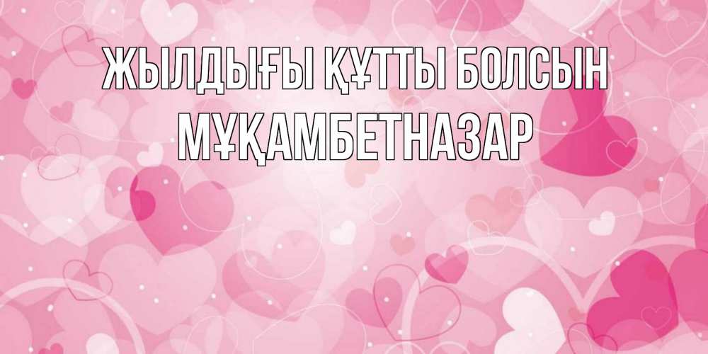 Күн сайын ашық хат с именем, Мұқамбетназар Жылдығы құтты болсын абстрактные узоры и сердечки Онлайн тегін жүктеп алу тілектері бар керемет карта 