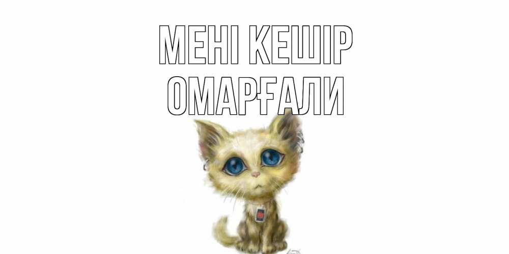 Күн сайын ашық хат с именем, ОМАРҒАЛИ Мені кешір прости меня открытка с котиком Онлайн тегін жүктеп алу тілектері бар керемет карта 