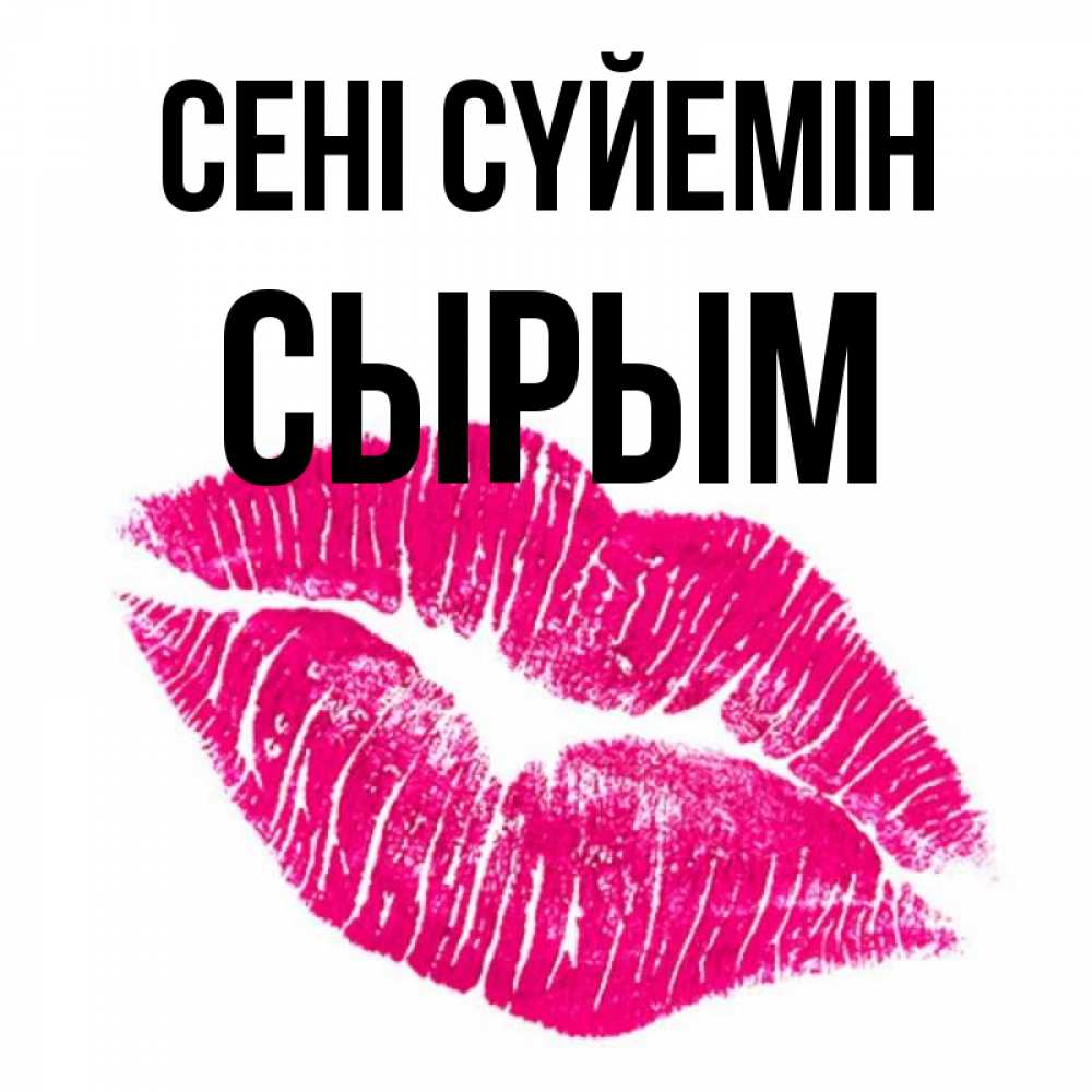 Күн сайын ашық хат с именем, СЫРЫМ Сені сүйемін след от помады Онлайн тегін жүктеп алу тілектері бар керемет карта 