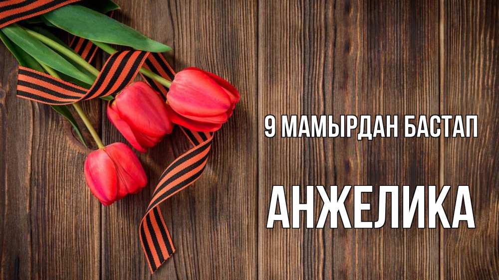 Күн сайын ашық хат с именем, Анжелика 9 мамырдан бастап 9 мая Онлайн тегін жүктеп алу тілектері бар керемет карта 