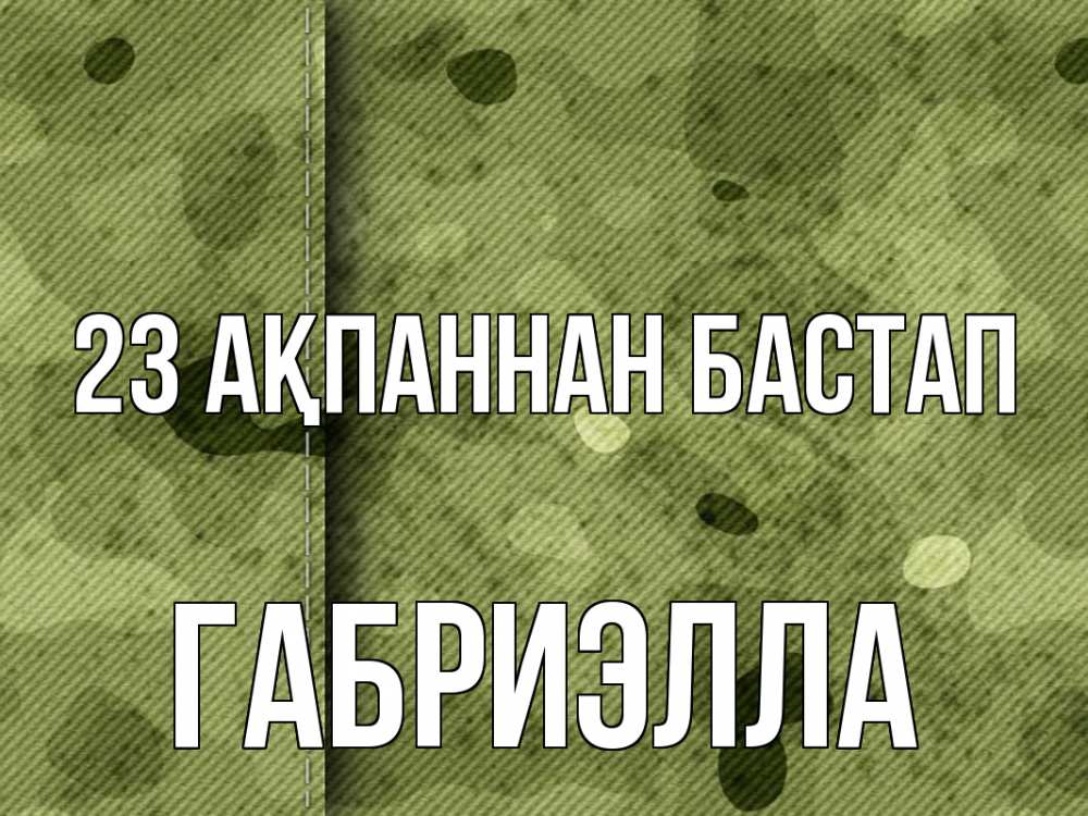 Күн сайын ашық хат с именем, Габриэлла 23 ақпаннан бастап 23 февраля Онлайн тегін жүктеп алу тілектері бар керемет карта 