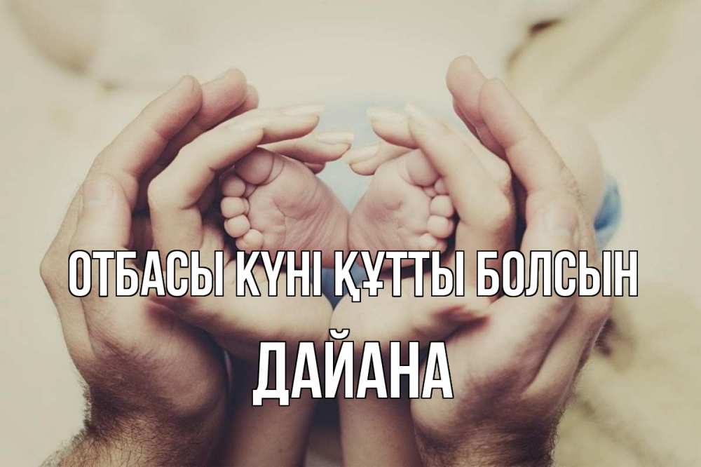 Күн сайын ашық хат с именем, ДАЙАНА отбасы күні құтты болсын Семья, малыш, руки Онлайн тегін жүктеп алу тілектері бар керемет карта 