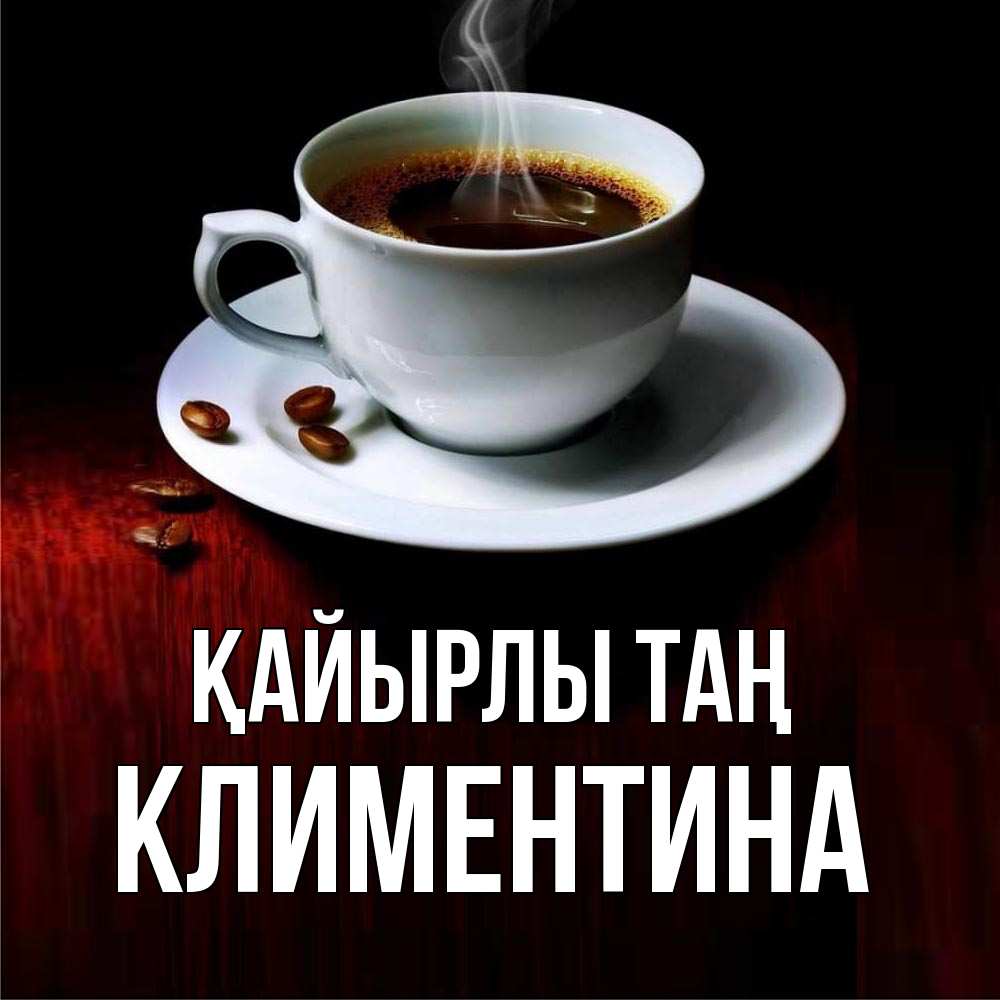 Күн сайын ашық хат с именем, Климентина Қайырлы таң белая посуда Онлайн тегін жүктеп алу тілектері бар керемет карта 