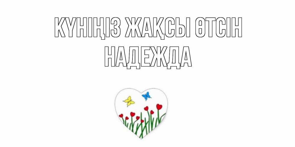 Күн сайын ашық хат с именем, Надежда Күніңіз жақсы өтсін позитив Онлайн тегін жүктеп алу тілектері бар керемет карта 