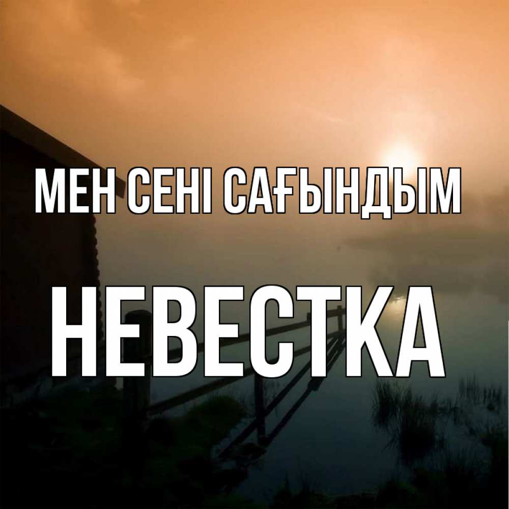Күн сайын ашық хат с именем, Невестка Мен сені сағындым приходи ко мне на чай Онлайн тегін жүктеп алу тілектері бар керемет карта 