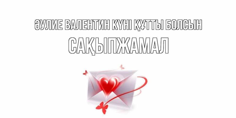 Күн сайын ашық хат с именем, САҚЫПЖАМАЛ Әулие Валентин күні құтты болсын валентинка с сердечком на 14 февраля для лучше красотки Онлайн тегін жүктеп алу тілектері бар керемет карта 